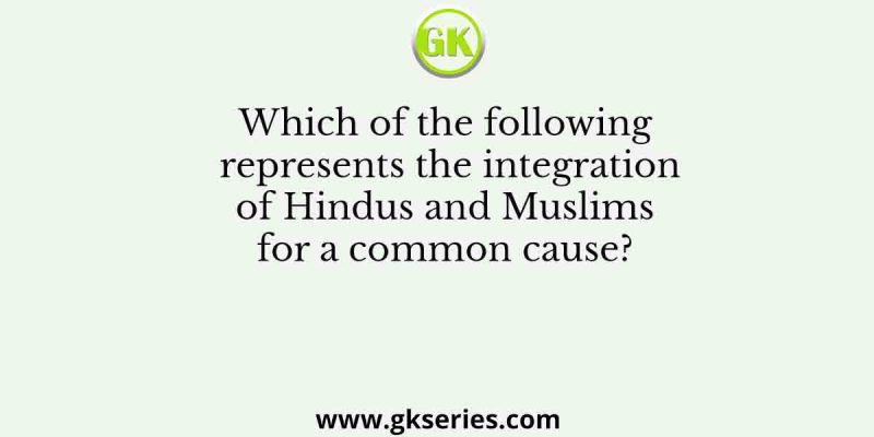Which of the following represents the integration of Hindus and Muslims for a common cause?