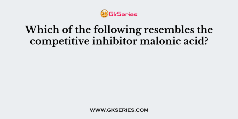 Which of the following resembles the competitive inhibitor malonic acid?