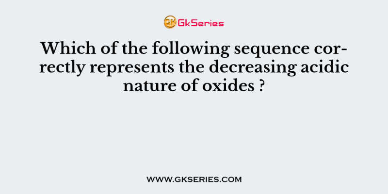 Which of the following sequence correctly represents the decreasing acidic nature of oxides ?