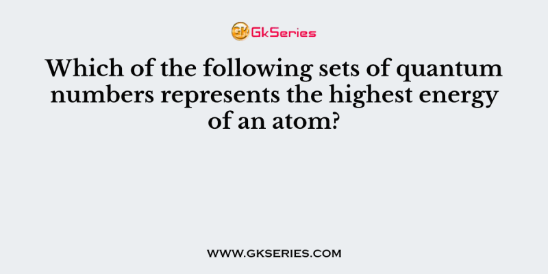 Which of the following sets of quantum numbers represents the highest energy of an atom?