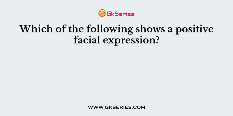 Which of the following shows a positive facial expression?