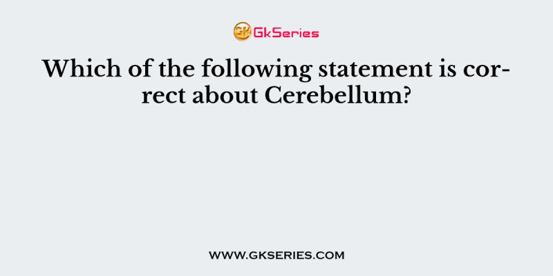 Which of the following statement is correct about Cerebellum?