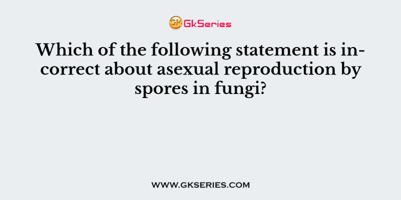 Which of the following statement is incorrect about asexual reproduction by spores in fungi?