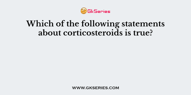 Which of the following statements about corticosteroids is true?