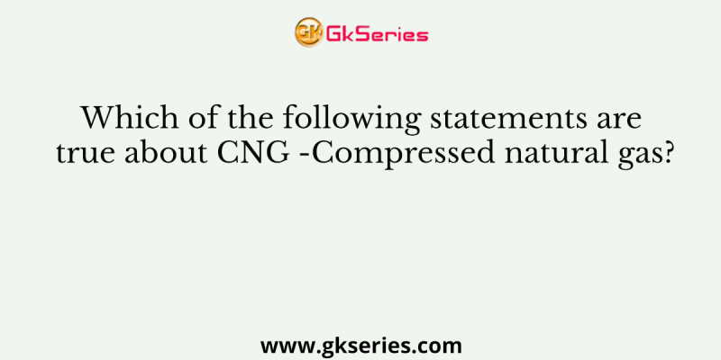 Which of the following statements are true about CNG -Compressed natural gas?