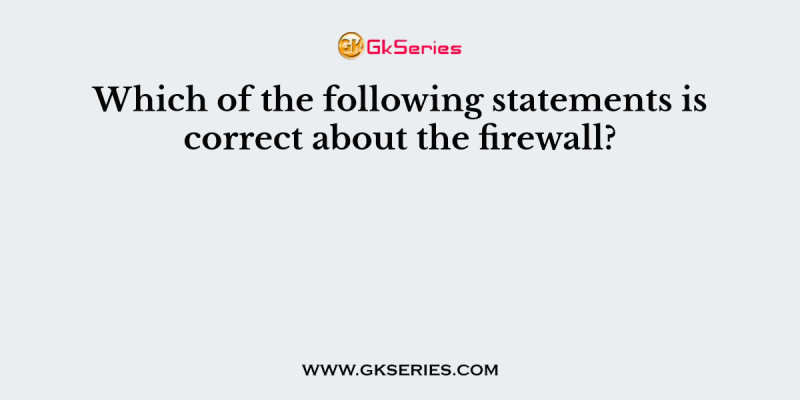 Which of the following statements is correct about the firewall?