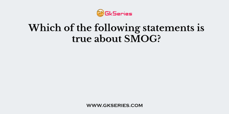 Which of the following statements is true about SMOG?