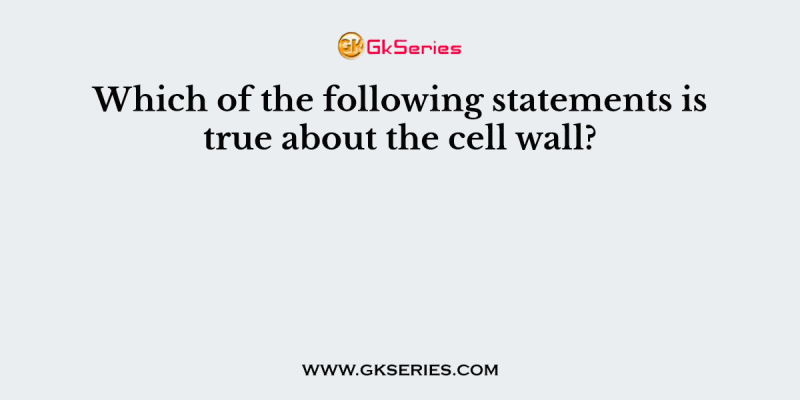 Which of the following statements is true about the cell wall?