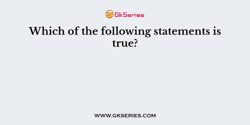 Which of the following statements is true?