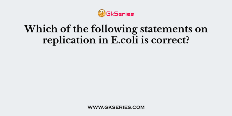 Which of the following statements on replication in E.coli is correct?