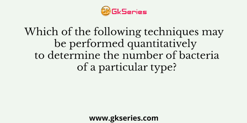 Which of the following techniques may be performed quantitatively to determine the number of bacteria of a particular type?
