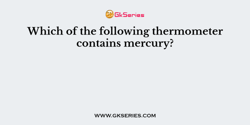 Which of the following thermometer contains mercury?