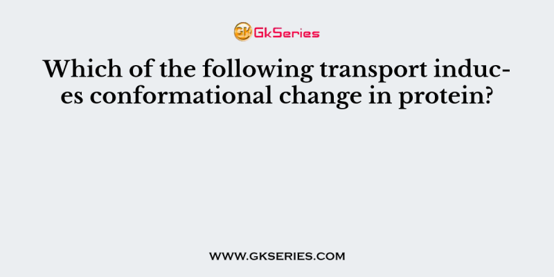 Which of the following transport induces conformational change in protein?