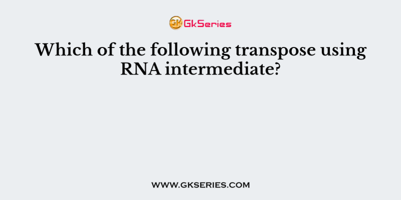Which of the following transpose using RNA intermediate?