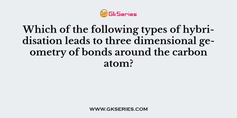 Which of the following types of hybridisation leads to three dimensional geometry of bonds around the carbon atom?