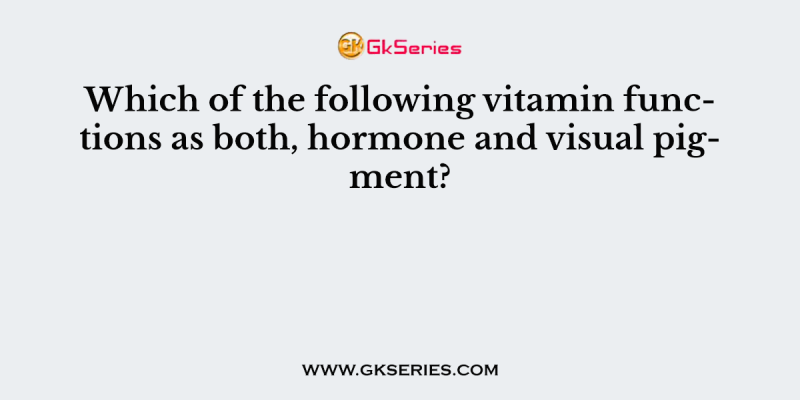Which of the following vitamin functions as both, hormone and visual pigment?