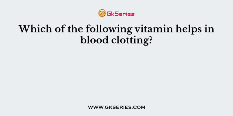 Which of the following vitamin helps in blood clotting?
