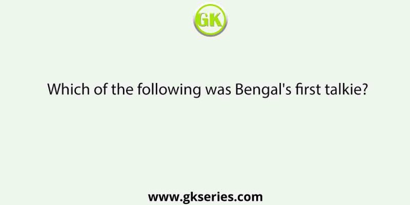 Which of the following was Bengal’s first talkie?
