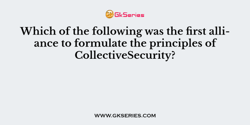 Which of the following was the first alliance to formulate the principles of CollectiveSecurity?
