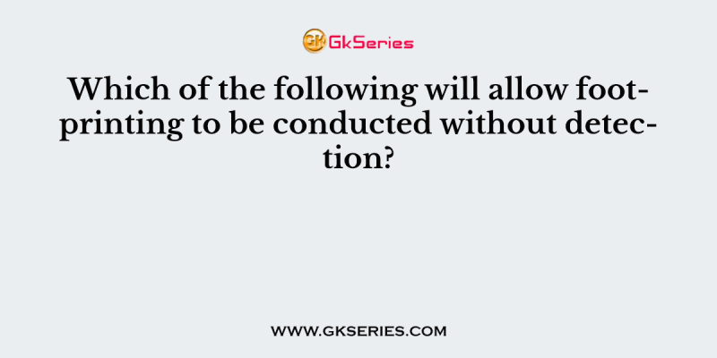 Which of the following will allow footprinting to be conducted without detection?