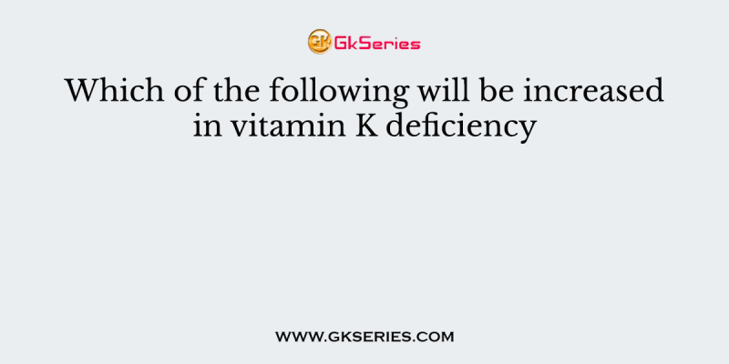 Which of the following will be increased in vitamin K deficiency?