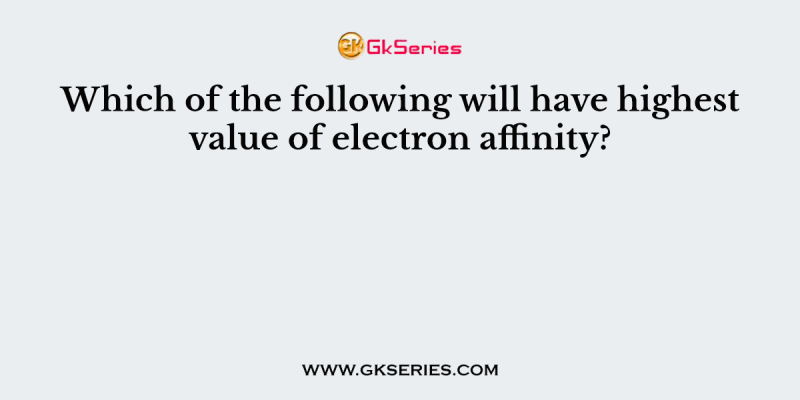 Which of the following will have highest value of electron affinity?