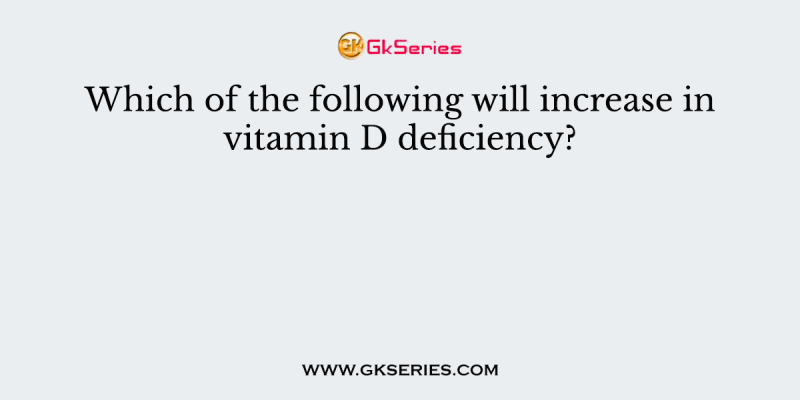 Which of the following will increase in vitamin D deficiency?