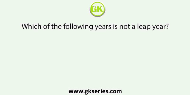 Which of the following years is not a leap year?
