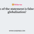 Which of the statements is true about the impact of globalisation?