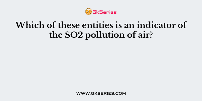 Which of these entities is an indicator of the SO2 pollution of air?