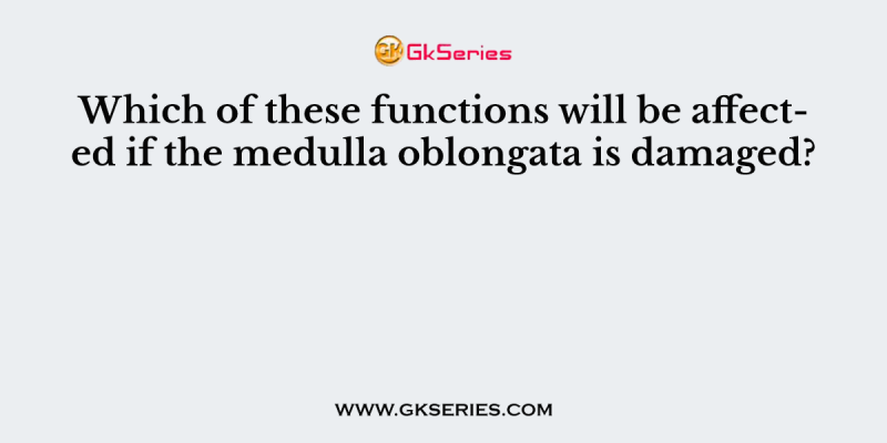 Which of these functions will be affected if the medulla oblongata is damaged?