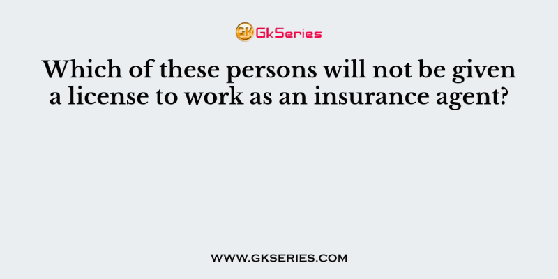 Which of these persons will not be given a license to work as an insurance agent?