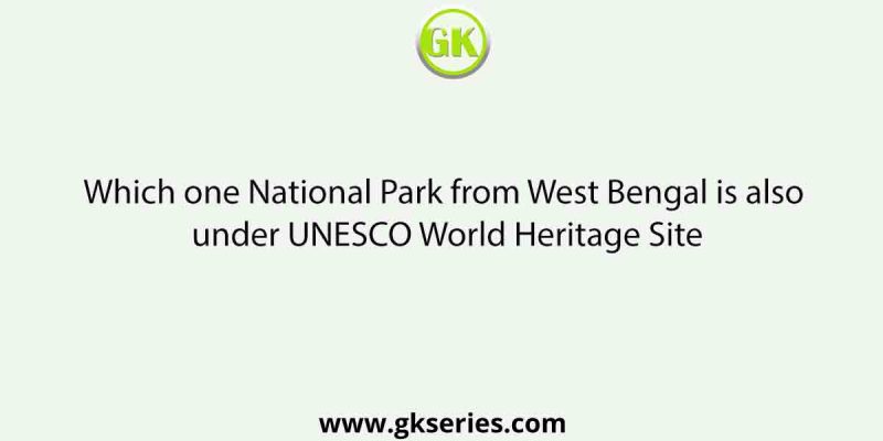 Which one National Park from West Bengal is also under UNESCO World Heritage Site