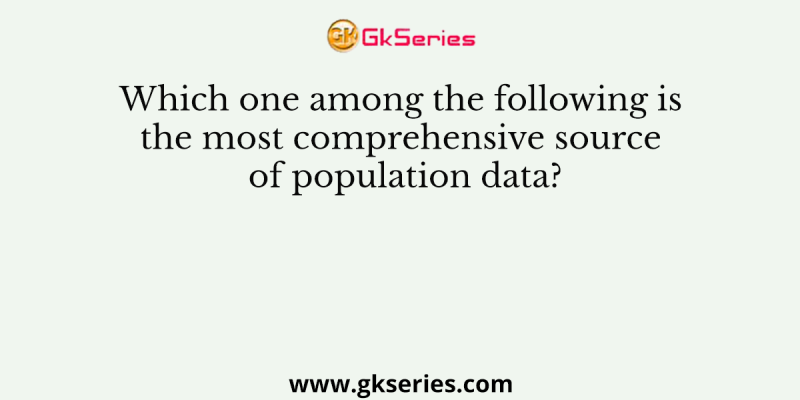 Which one among the following is the most comprehensive source of population data?