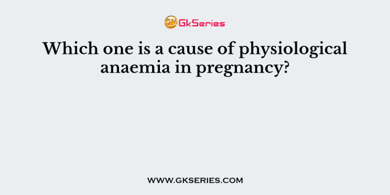 Which one is a cause of physiological anaemia in pregnancy?