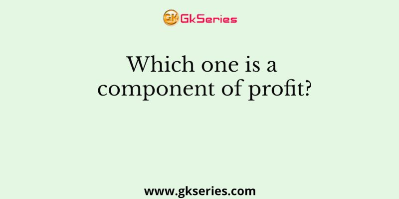 Which one is a component of profit?