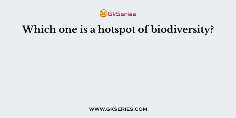 Which one is a hotspot of biodiversity?