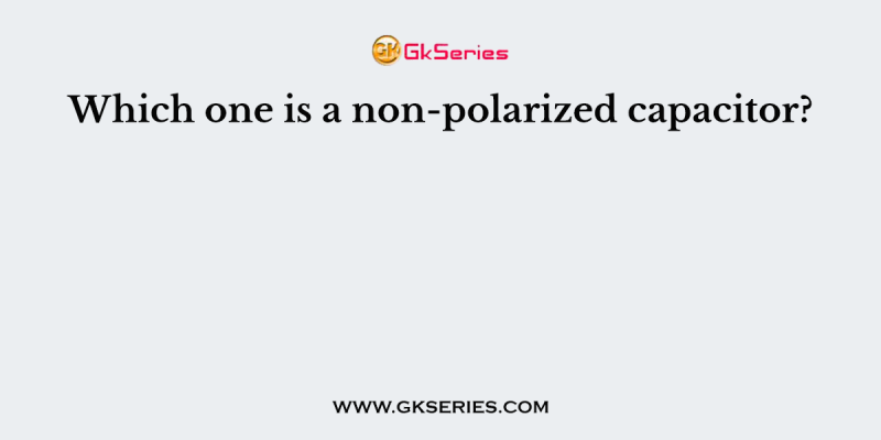 Which one is a non-polarized capacitor?