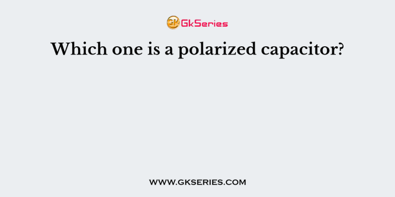 Which one is a polarized capacitor?