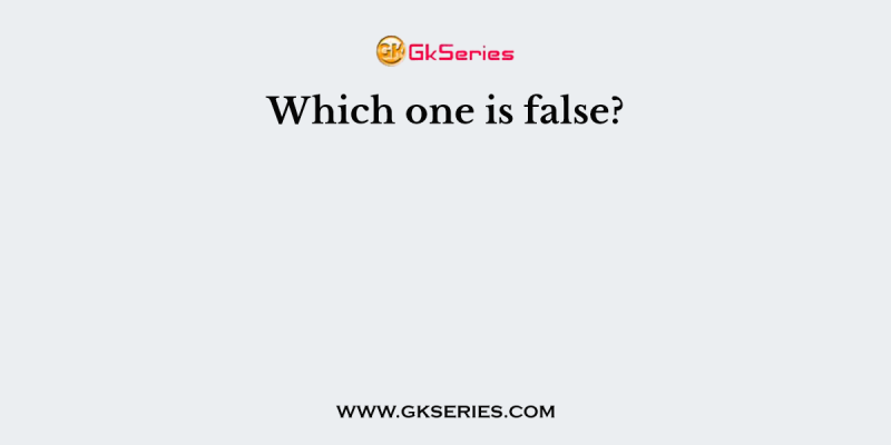 Which one is false?