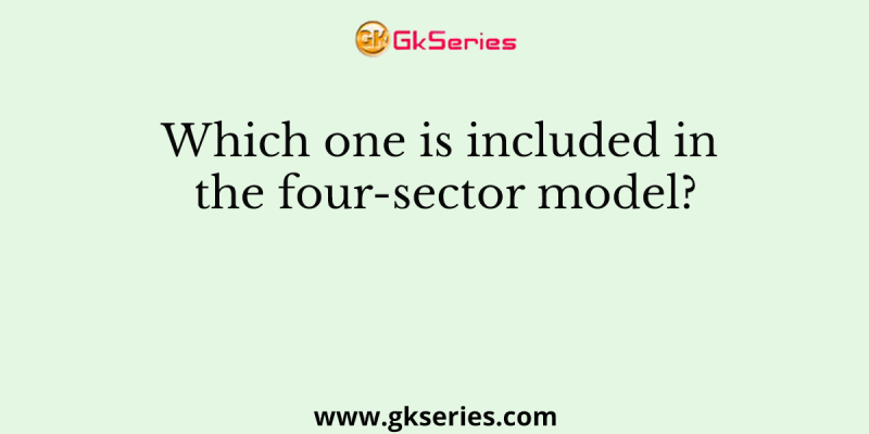 Which one is included in the four-sector model?