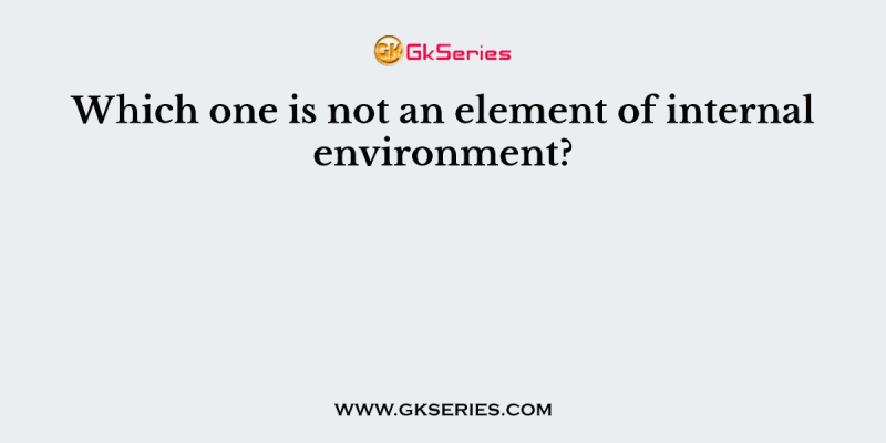 Which one is not an element of internal environment?