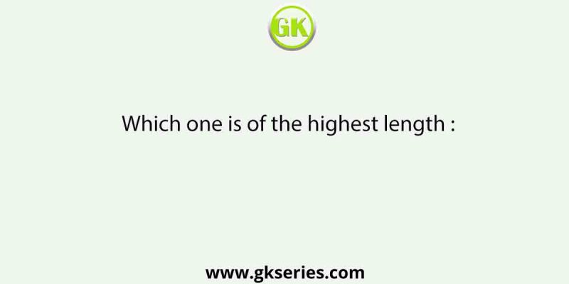 Which one is of the highest length :