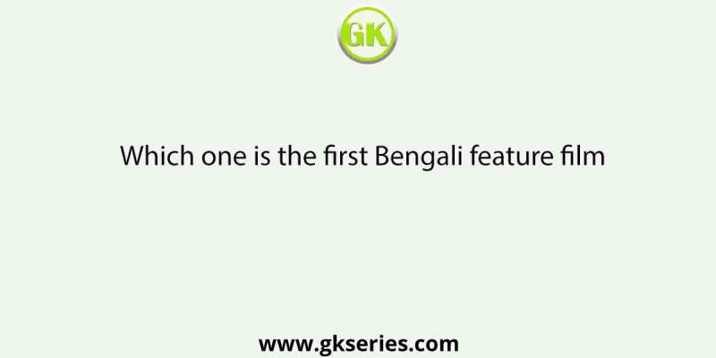 Which one is the first Bengali feature film