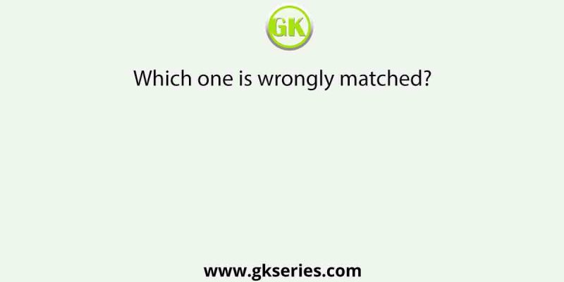 Which one is wrongly matched?