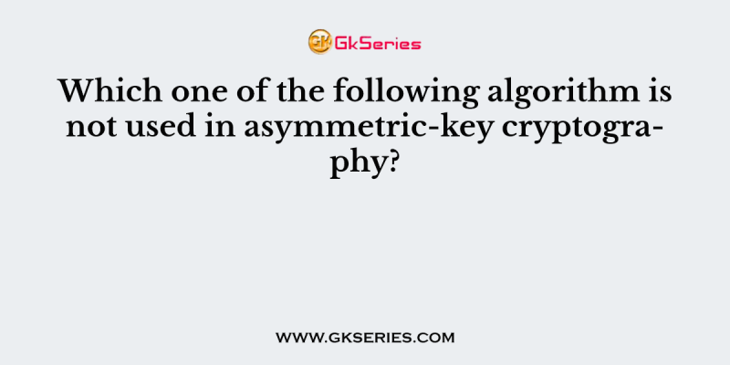 Which one of the following algorithm is not used in asymmetric-key cryptography?