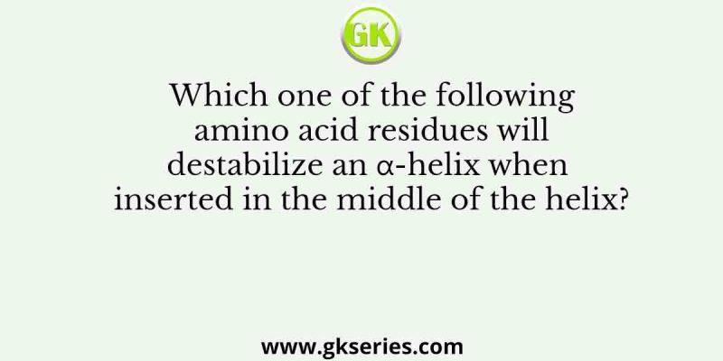 Which one of the following amino acid residues will destabilize an α-helix when inserted in the middle of the helix?