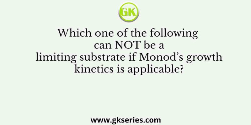 Which one of the following can NOT be a limiting substrate if Monod’s growth kinetics is applicable?