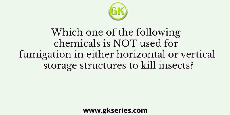Which one of the following chemicals is NOT used for fumigation in either horizontal or vertical storage structures to kill insects?