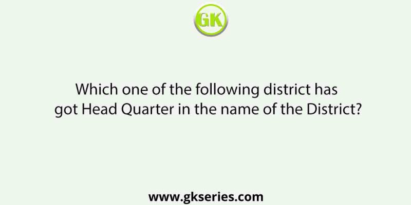 Which one of the following district has got Head Quarter in the name of the District?